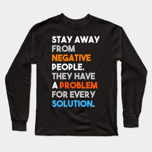 Stay away from negative people, they have a problem for every solution Long Sleeve T-Shirt